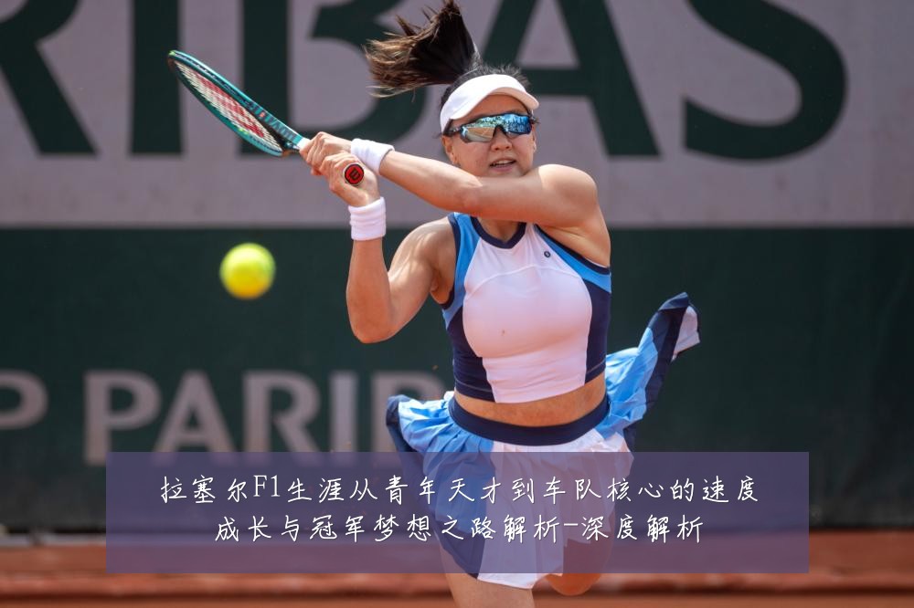 拉塞尔F1生涯从青年天才到车队核心的速度成长与冠军梦想之路解析-深度解析
